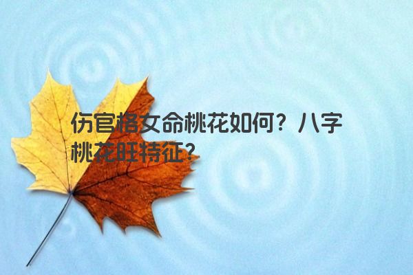 伤官格女命桃花如何？八字桃花旺特征？