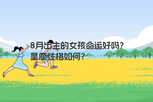 8月出生的女孩命运好吗？星座性格如何？