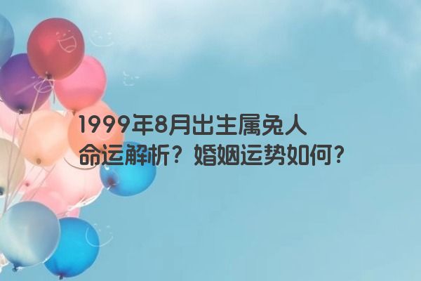 1999年8月出生属兔人命运解析？婚姻运势如何？