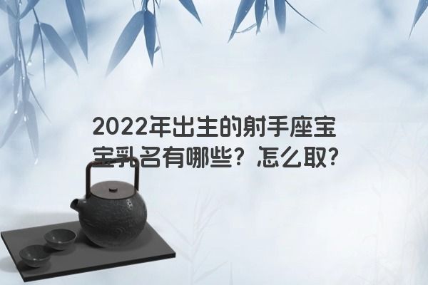 2022年出生的射手座宝宝乳名有哪些？怎么取？