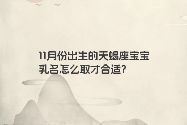 11月份出生的天蝎座宝宝乳名怎么取才合适？