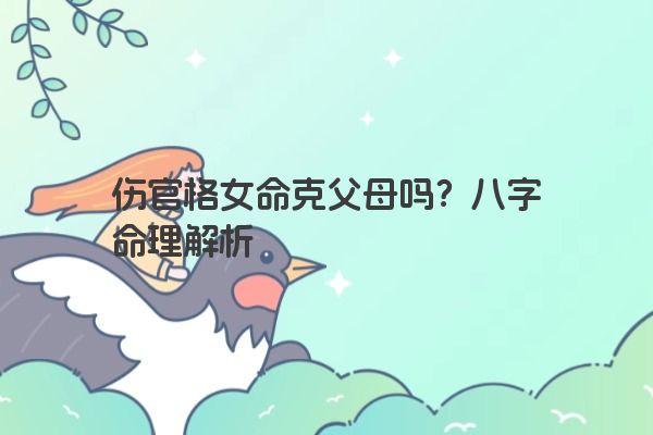 伤官格女命克父母吗？八字命理解析