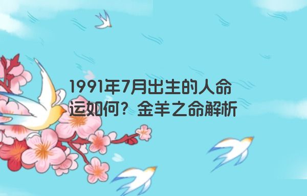 1991年7月出生的人命运如何？金羊之命解析