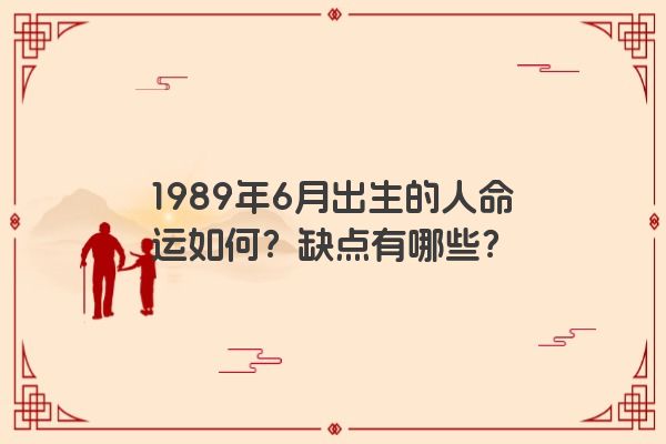 1989年6月出生的人命运如何？缺点有哪些？