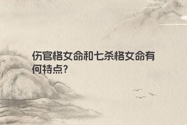 伤官格女命和七杀格女命有何特点？