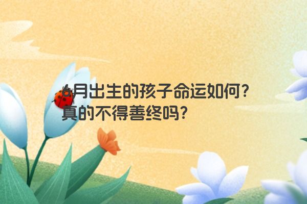 6月出生的孩子命运如何？真的不得善终吗？