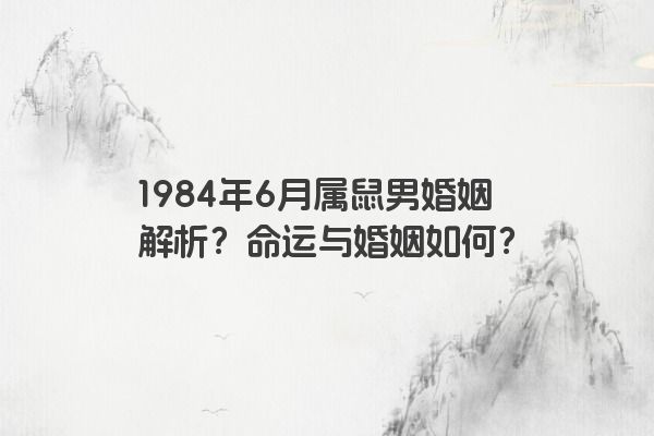 1984年6月属鼠男婚姻解析？命运与婚姻如何？