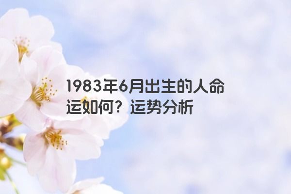 1983年6月出生的人命运如何？运势分析