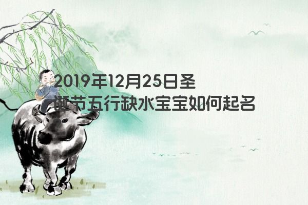 2019年12月25日圣诞节五行缺水宝宝如何起名？