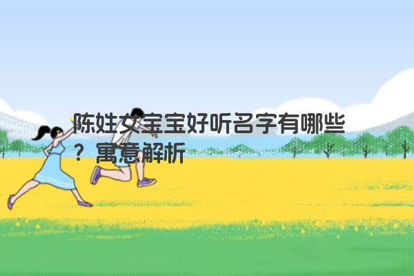 陈姓女宝宝好听名字有哪些？寓意解析
