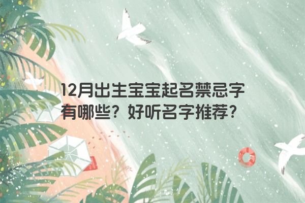 12月出生宝宝起名禁忌字有哪些？好听名字推荐？