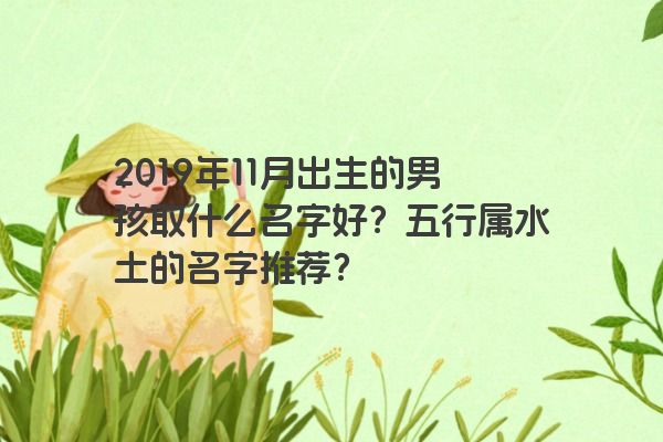 2019年11月出生的男孩取什么名字好？五行属水土的名字推荐？