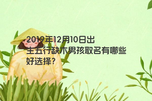 2019年12月10日出生五行缺木男孩取名有哪些好选择？