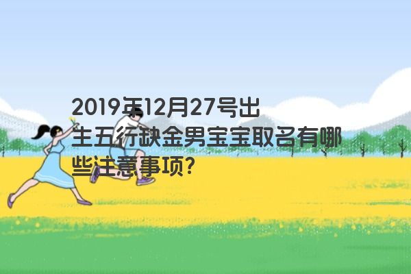 2019年12月27号出生五行缺金男宝宝取名有哪些注意事项？