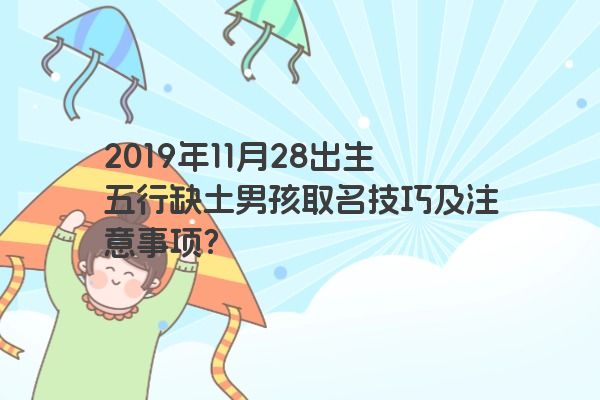 2019年11月28出生五行缺土男孩取名技巧及注意事项？