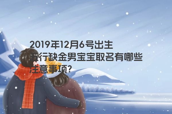 2019年12月6号出生五行缺金男宝宝取名有哪些注意事项？