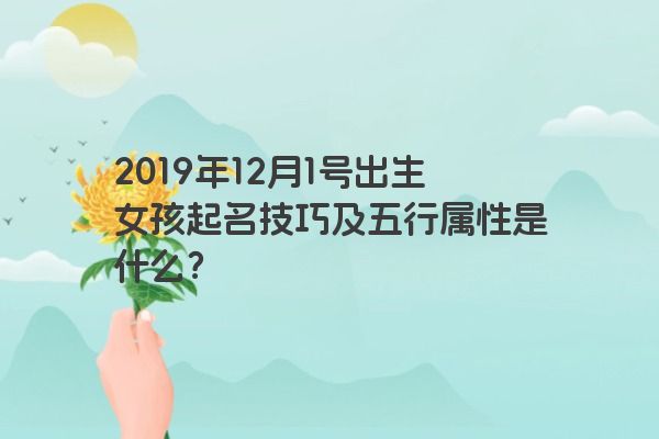 2019年12月1号出生女孩起名技巧及五行属性是什么？