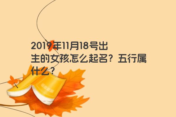 2019年11月18号出生的女孩怎么起名？五行属什么？