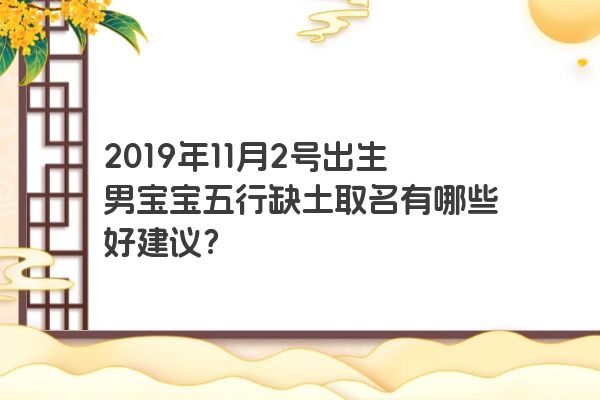 2019年11月2号出生男宝宝五行缺土取名有哪些好建议？
