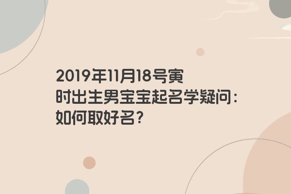 2019年11月18号寅时出生男宝宝起名学疑问：如何取好名？