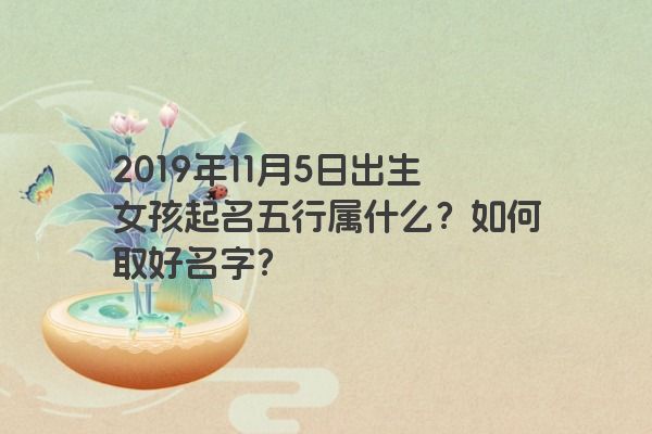 2019年11月5日出生女孩起名五行属什么？如何取好名字？