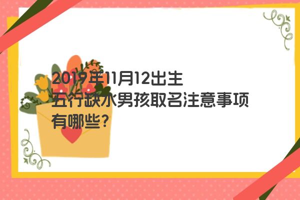 2019年11月12出生五行缺水男孩取名注意事项有哪些？