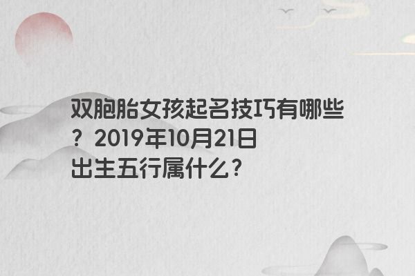 双胞胎女孩起名技巧有哪些？2019年10月21日出生五行属什么？