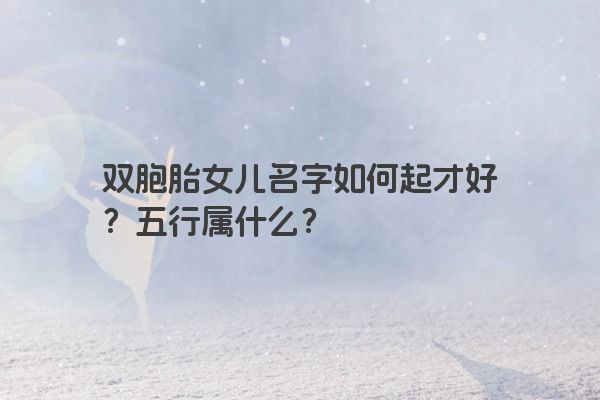 双胞胎女儿名字如何起才好？五行属什么？