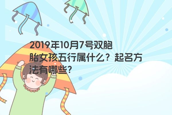 2019年10月7号双胞胎女孩五行属什么？起名方法有哪些？