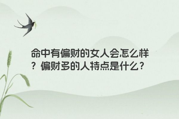 命中有偏财的女人会怎么样？偏财多的人特点是什么？