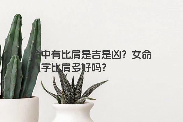 命中有比肩是吉是凶？女命八字比肩多好吗？
