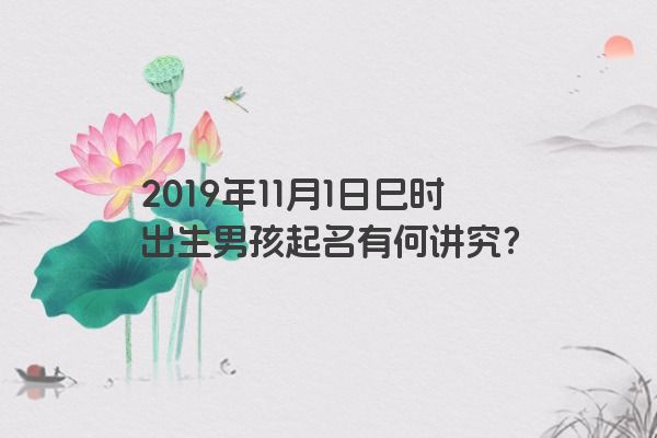 2019年11月1日巳时出生男孩起名有何讲究？