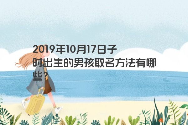 2019年10月17日子时出生的男孩取名方法有哪些？