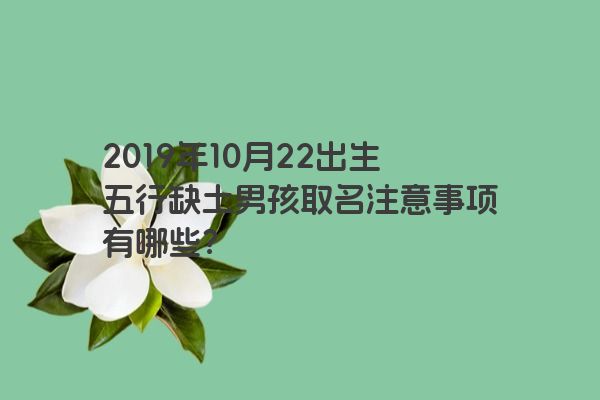 2019年10月22出生五行缺土男孩取名注意事项有哪些？