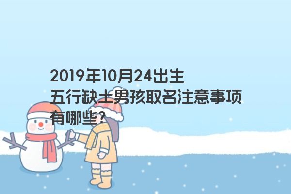 2019年10月24出生五行缺土男孩取名注意事项有哪些？