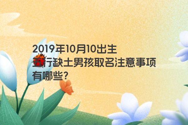 2019年10月10出生五行缺土男孩取名注意事项有哪些？