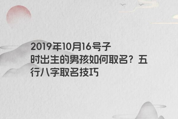 2019年10月16号子时出生的男孩如何取名？五行八字取名技巧