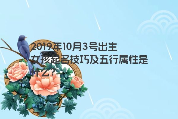 2019年10月3号出生女孩起名技巧及五行属性是什么？