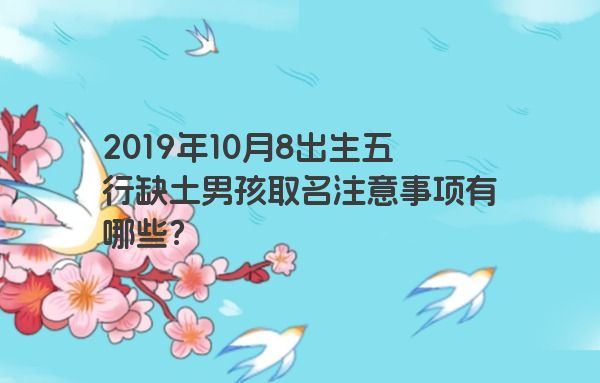 2019年10月8出生五行缺土男孩取名注意事项有哪些？