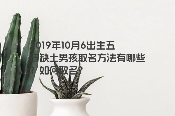 2019年10月6出生五行缺土男孩取名方法有哪些？如何取名？