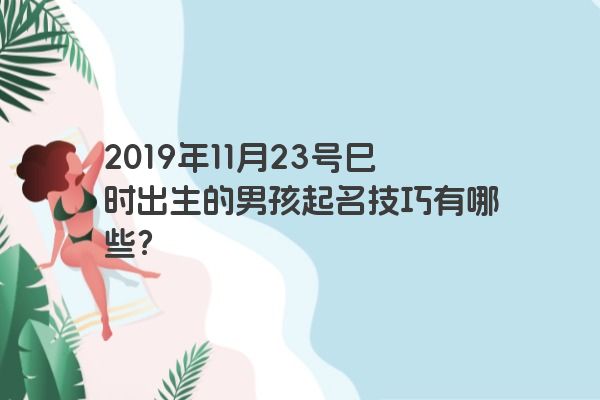 2019年11月23号巳时出生的男孩起名技巧有哪些？