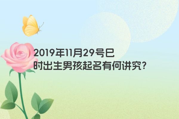 2019年11月29号巳时出生男孩起名有何讲究？