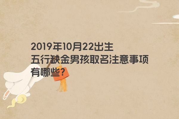 2019年10月22出生五行缺金男孩取名注意事项有哪些？