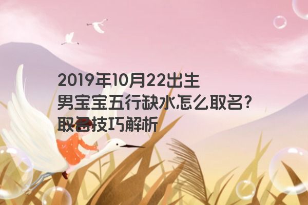 2019年10月22出生男宝宝五行缺水怎么取名？取名技巧解析