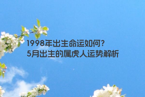 1998年出生命运如何？5月出生的属虎人运势解析