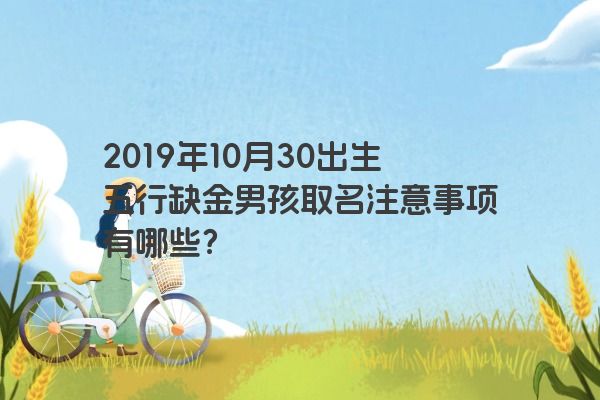 2019年10月30出生五行缺金男孩取名注意事项有哪些？