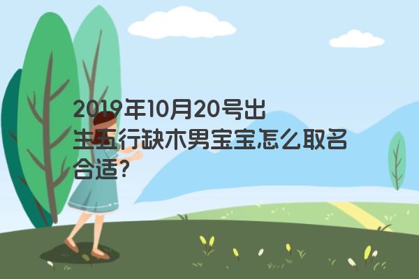 2019年10月20号出生五行缺木男宝宝怎么取名合适？