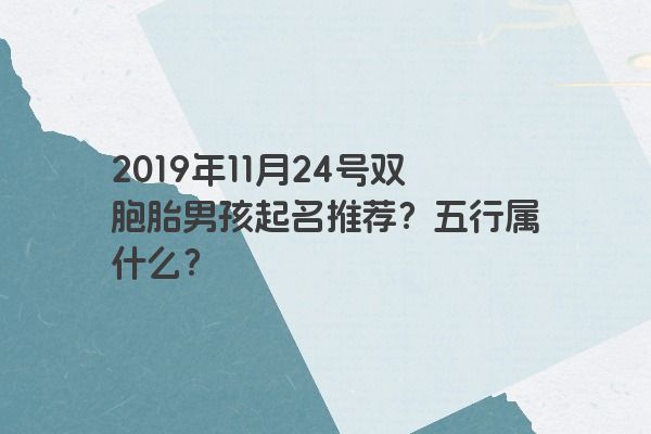 2019年11月24号双胞胎男孩起名推荐？五行属什么？
