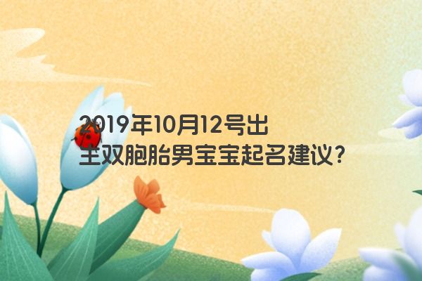 2019年10月12号出生双胞胎男宝宝起名建议？