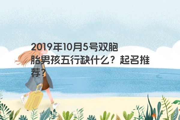2019年10月5号双胞胎男孩五行缺什么？起名推荐？